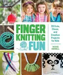 Zábava pri pletení prstov: 28 roztomilých, šikovných a kreatívnych projektov pre deti - Finger Knitting Fun: 28 Cute, Clever, and Creative Projects for Kids
