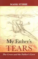 Slzy môjho otca: Kríž a Otcova láska - My Father's Tears: The Cross And The Father'S Love
