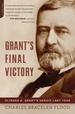Grantovo konečné víťazstvo: Granta: hrdinský posledný rok Ulyssesa S. Granta - Grant's Final Victory: Ulysses S. Grant's Heroic Last Year