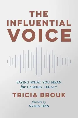 The Influential Voice: Saying What You Meaning for Lasting Legacy (Vplyvný hlas: Ako povedať, čo myslíte, aby ste dosiahli trvalý odkaz) - The Influential Voice: Saying What You Mean for Lasting Legacy