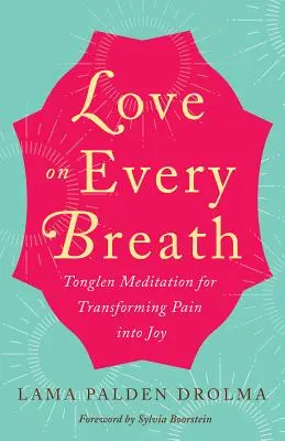 Láska na každom nádychu: Tonglenová meditácia na premenu bolesti na radosť (Tonglen Meditation for Transforming Pain into Joy) - Love on Every Breath: Tonglen Meditation for Transforming Pain Into Joy