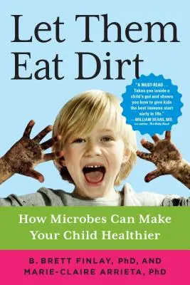 Nechajte ich jesť špinu: Ako môžu mikróby urobiť vaše dieťa zdravším - Let Them Eat Dirt: How Microbes Can Make Your Child Healthier