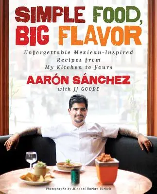 Jednoduché jedlo, veľká chuť: Nezabudnuteľné recepty inšpirované mexickou kuchyňou z mojej kuchyne do vašej - Simple Food, Big Flavor: Unforgettable Mexican-Inspired Recipes from My Kitchen to Yours