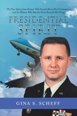 Prezidentský duch: Pravdivý príbeh letca, ktorý sa vznášal nad okolnosťami, a ženy, ktorá mu bola vetrom pod krídlami - Presidential Spirit: The True Story of an Airman Who Soared Above His Circumstances and the Woman Who Was the Wind Beneath His Wings