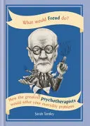 Čo by urobil Freud? - Ako by najväčší psychoterapeuti riešili vaše každodenné problémy - What Would Freud Do? - How the greatest psychotherapists would solve your everyday problems