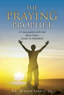 Modliaci sa prorok: Rozhovor s Bohom o modlitbe Štúdie o Habakukovi - The Praying Prophet: A Conversation with God About Prayer Studies in Habakkuk