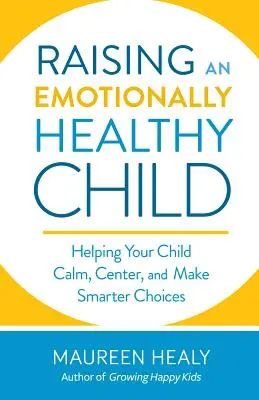 Emocionálne zdravé dieťa: Emocionálne zdravie: Ako pomôcť deťom upokojiť sa, sústrediť sa a robiť múdrejšie rozhodnutia - The Emotionally Healthy Child: Helping Children Calm, Center, and Make Smarter Choices