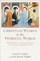 Kresťanské ženy v patristickom svete: Ich vplyv, autorita a odkaz v druhom až piatom storočí - Christian Women in the Patristic World: Their Influence, Authority, and Legacy in the Second Through Fifth Centuries