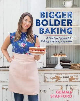 Väčšie odvážnejšie pečenie: Vydajte sa na cestu: Nebojácny prístup k pečeniu kedykoľvek a kdekoľvek - Bigger Bolder Baking: A Fearless Approach to Baking Anytime, Anywhere