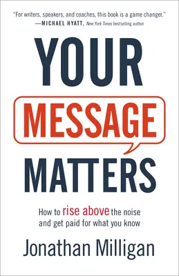 Na vašej správe záleží: Ako sa povzniesť nad hluk a dostať zaplatené za to, čo viete? - Your Message Matters: How to Rise Above the Noise and Get Paid for What You Know