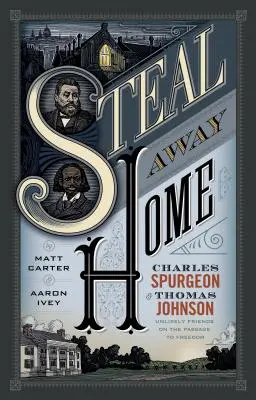 Steal Away Home: Charles Spurgeon a Thomas Johnson, nepravdepodobní priatelia na ceste za slobodou - Steal Away Home: Charles Spurgeon and Thomas Johnson, Unlikely Friends on the Passage to Freedom