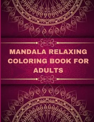 Mandala Relaxačné maľovanky pre dospelých: Umenie mandaly: Kniha na vyfarbovanie pre dospelých: Mandalové maľovanky pre dospelých na uvoľnenie a odbúranie stresu - Mandala Relaxing coloring book for adults: Adult Coloring Book The Art of Mandala: Stress, Relieving Mandala Designs for Adults Relaxation