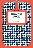 Ako sa zbaliť - Chytré cestovanie na každú cestu - How to Pack - Travel Smart for Any Trip
