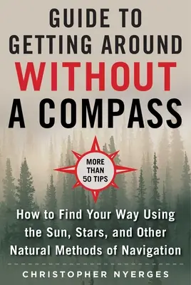 Najlepší sprievodca navigáciou bez kompasu: Ako nájsť cestu pomocou slnka, hviezd a iných prírodných metód - The Ultimate Guide to Navigating Without a Compass: How to Find Your Way Using the Sun, Stars, and Other Natural Methods