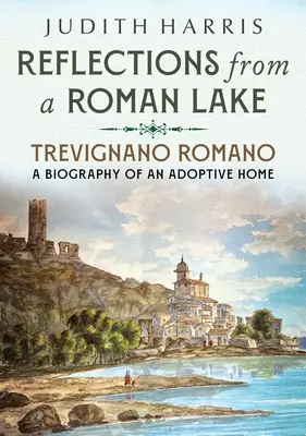 Úvahy z rímskeho jazera: Trevignano Romano, životopis adoptívneho domu - Reflections from a Roman Lake: Trevignano Romano, a Biography of an Adoptive Home