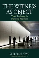 Svedok ako objekt: Video svedectvo v pamätných múzeách - The Witness as Object: Video Testimony in Memorial Museums