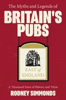 Mýty a legendy britských krčiem: East of England, The: Tisíc rokov histórie a zaujímavostí - Myths and Legends of Britain's Pubs: East of England, The: A Thousand Years of History and Trivia