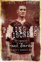 Nebrať zajatcov: Príbeh Franka Barsona, prvého futbalového tvrdého muža - Taking No Prisoners: The Story of Frank Barson, Football's First Hardman