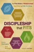 Učeníctvo, ktoré sa hodí: Päť druhov vzťahov, ktoré Boh používa, aby nám pomohol rásť - Discipleship That Fits: The Five Kinds of Relationships God Uses to Help Us Grow