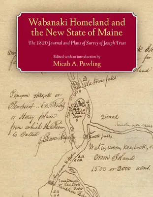 Domovina Wabanaki a nový štát Maine: Denník a plány prieskumu Josepha Treata z roku 1820 - Wabanaki Homeland and the New State of Maine: The 1820 Journal and Plans of Survey of Joseph Treat