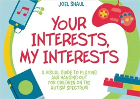 Tvoje záujmy, moje záujmy: Vizuálny sprievodca hrou a stretávaním sa pre deti s autizmom - Your Interests, My Interests: A Visual Guide to Playing and Hanging Out for Children on the Autism Spectrum