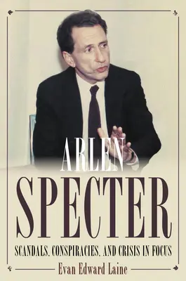 Arlen Specter: Škandály, sprisahania a kríza v centre pozornosti - Arlen Specter: Scandals, Conspiracies, and Crisis in Focus