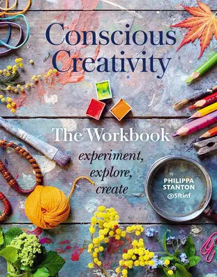 Vedomá tvorivosť: Vychádzajte z toho, čo sa deje: Knižka: Experimentuj, skúmaj, tvor, vytváraj - Conscious Creativity: The Workbook: Experiment, Explore, Create