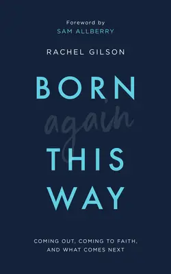 Znovuzrodený týmto spôsobom: a čo bude nasledovať potom: Coming Out, Coming to Faith, and What Comes Next - Born Again This Way: Coming Out, Coming to Faith, and What Comes Next