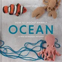 Ako háčkovať zvieratká: Oceán - 25 vzorov minizveráčika - How to Crochet Animals: Ocean - 25 mini menagerie patterns