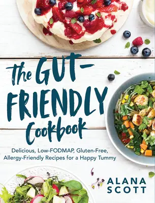 Kuchárka priateľská k črevám: Chutné recepty s nízkym obsahom sodíka, bezlepkové a vhodné pre alergikov pre spokojné brucho - The Gut-Friendly Cookbook: Delicious Low-Fodmap, Gluten-Free, Allergy-Friendly Recipes for a Happy Tummy