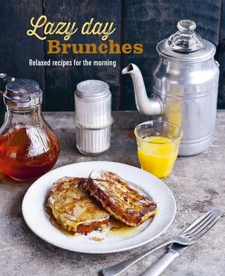 Líné denné obedy: Uvoľnené recepty na dopoludnie - Lazy Day Brunches: Relaxed Recipes for the Morning