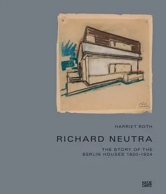 Richard Neutra: Príbeh berlínskych domov 1920-1924 - Richard Neutra: The Story of the Berlin Houses 1920-1924