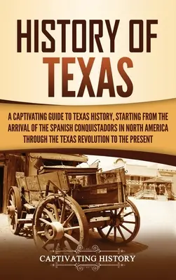 Dejiny Texasu: Pútavý sprievodca dejinami Texasu od príchodu španielskych conquistadorov do Severnej Ameriky až po - History of Texas: A Captivating Guide to Texas History, Starting from the Arrival of the Spanish Conquistadors in North America through