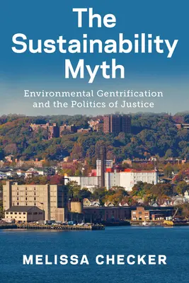 Mýtus udržateľnosti: environmentálna gentrifikácia a politika spravodlivosti - The Sustainability Myth: Environmental Gentrification and the Politics of Justice