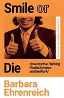 Úsmev alebo smrť - Ako pozitívne myslenie oklamalo Ameriku a svet (Ehrenreich Barbara (Y)) - Smile Or Die - How Positive Thinking Fooled America and the World (Ehrenreich Barbara (Y))