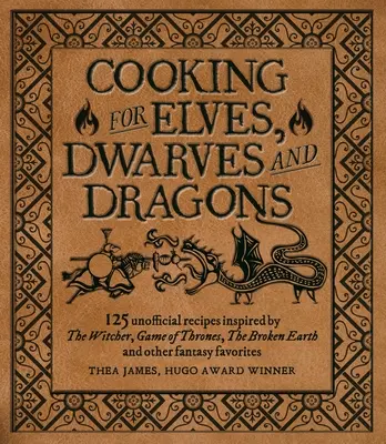 Varenie pre čarodejníkov, bojovníkov a drakov: 125 neoficiálnych receptov inšpirovaných Zaklínačom, Hrou o tróny, Rozbitou zemou a ďalšími obľúbenými fantasy - Cooking for Wizards, Warriors and Dragons: 125 Unofficial Recipes Inspired by the Witcher, Game of Thrones, the Broken Earth and Other Fantasy Favorit