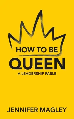 Ako sa stať kráľovnou: Ako sa stať kráľovnou: bájka o vodcovstve - How to Be Queen: A Leadership Fable
