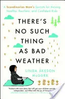 Neexistuje nič také ako zlé počasie: Tajomstvo škandinávskej mamy, ako vychovať zdravé, odolné a sebavedomé deti - There's No Such Thing as Bad Weather: A Scandinavian Mom's Secrets for Raising Healthy, Resilient, and Confident Kids