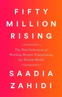 Päťdesiat miliónov povstáva: Nová generácia pracujúcich žien, ktoré menia moslimský svet - Fifty Million Rising: The New Generation of Working Women Transforming the Muslim World