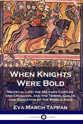 Keď boli rytieri odvážni: Stredoveký život; vojenské hrady a križiacke výpravy, mestá, cechy a vzdelanie v stredoveku - When Knights Were Bold: Medieval Life; the Military Castles and Crusades, and the Towns, Guilds and Education of the Middle Ages