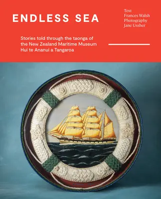 Nekonečné more: Hui Te Ananui a Tangaroa: príbehy rozprávané prostredníctvom taonga Novozélandského námorného múzea - Endless Sea: Stories Told Through the Taonga of the New Zealand Maritime Museum Hui Te Ananui a Tangaroa