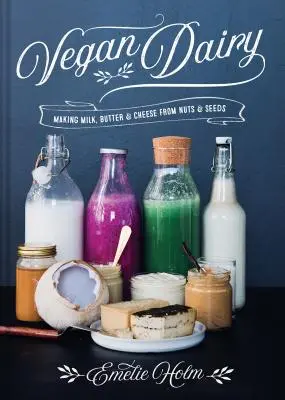 Vegánske mliečne výrobky: Výroba mlieka, masla a syra z orechov a semienok - Vegan Dairy: Making Milk, Butter & Cheese from Nuts & Seeds