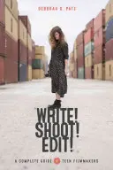 Píšte! Strieľaj! Upravuj!: Kompletná príručka pre filmových tvorcov v tínedžerskom veku - Write! Shoot! Edit!: The Complete Guide for Teen Filmmakers