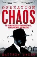 Operácia Chaos - Vietnamskí dezertéri, ktorí bojovali proti CIA, vymývačom mozgov a sami proti sebe - Operation Chaos - The Vietnam Deserters Who Fought the CIA, the Brainwashers, and Themselves