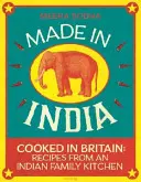 Made in India - 130 jednoduchých, čerstvých a chutných receptov od jednej indickej rodiny - Made in India - 130 Simple, Fresh and Flavourful Recipes from One Indian Family