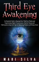 Prebudenie tretieho oka: Základný sprievodca otvorením čakry tretieho oka a prežívaním vyššieho vedomia, psychických vízií a jasnovidectva - Third Eye Awakening: An Essential Guide to Opening Your Third Eye Chakra and Experiencing Higher Consciousness, Psychic Visions and Clairvo