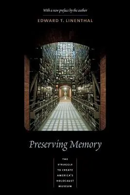 Uchovávanie pamäti: Boj o vytvorenie amerického múzea holokaustu - Preserving Memory: The Struggle to Create America's Holocaust Museum