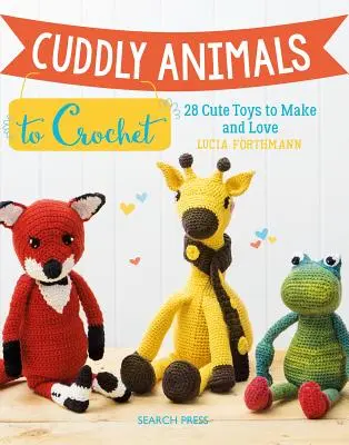 Plyšové zvieratká na háčkovanie: 28 roztomilých hračiek na výrobu a lásku - Cuddly Animals to Crochet: 28 Cute Toys to Make and Love