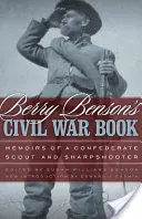 Kniha o občianskej vojne Berryho Bensona: Spomienky konfederačného prieskumníka a ostreľovača - Berry Benson's Civil War Book: Memoirs of a Confederate Scout and Sharpshooter