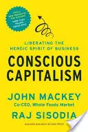 Vedomý kapitalizmus: Oslobodenie hrdinského ducha podnikania - Conscious Capitalism: Liberating the Heroic Spirit of Business